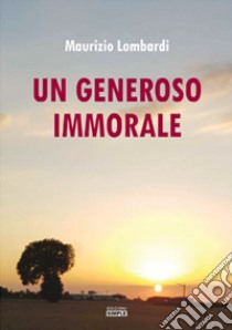 Un generoso immorale libro di Lombardi Maurizio