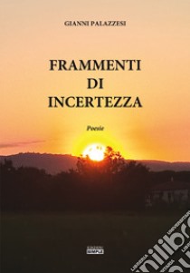 Frammenti di incertezza libro di Palazzesi Gianni