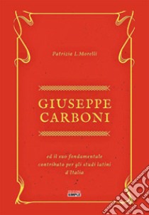 Giuseppe Carboni ed il suo fondamentale contributo per gli studi latini d'Italia libro di Morelli Patrizia L.