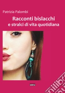 Racconti bislacchi e stralci di vita quotidiana libro di Palombi Patrizia