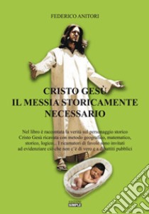 Cristo Gesù il Messia storicamente necessario libro di Anitori Federico