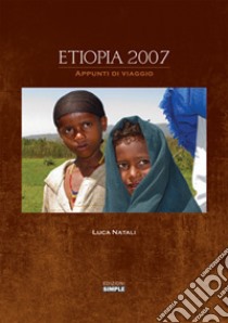 Etiopia 2007. Appunti di viaggio libro di Natali Luca