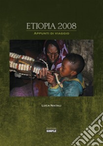 Etiopia 2008. Appunti di viaggio libro di Natali Luca