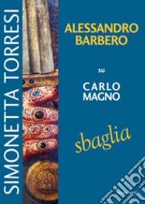 Alessandro Barbero su Carlo Magno sbaglia libro di Torresi Simonetta