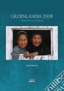 Groenlandia 2008. Appunti di viaggio libro di Natali Luca