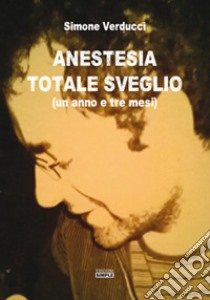 Anestesia totale sveglio (un anno e tre mesi) libro di Verducci Simone