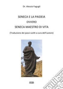 Seneca e la paideia ovvero Seneca maestro di vita libro di Fagugli Alessio