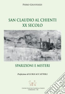 San Claudio al Chienti XX secolo. Sparizioni e misteri libro di Giustozzi Piero