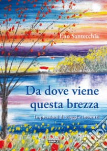 Da dove viene questa brezza. Impressioni di viaggi e incontri libro di Santecchia Eno