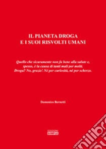 Il pianeta droga e i suoi risvolti umani. Quello che sicuramente non fa bene alla salute e, spesso, è la causa di tanti mali per molti. Droga? No, grazie! libro di Bernetti Domenico