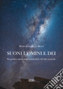 Suoni uomini e dei. Prospettive antropologico-simboliche del fatto musicale libro di Bucci Maria Elisabetta