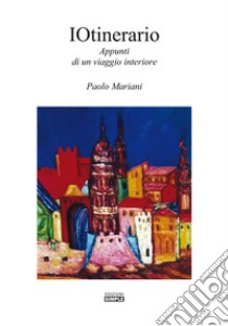 IOtinerario. Appunti di un viaggio interiore libro di Mariani Paolo