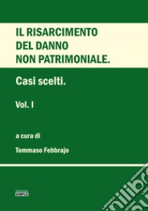 Il risarcimento del danno non patrimoniale. Casi scelti. Vol. 1 libro di Febbrajo Tommaso