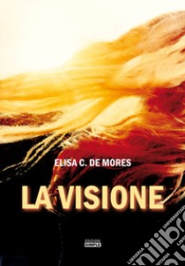 La visione libro di De Mores Elisa C.