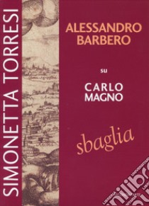 Alessandro Barbero su Carlo Magno sbaglia. Vol. 2 libro di Torresi Simonetta