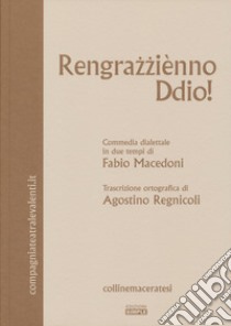 Rengrazziènno Ddio! Commedia dialettale in due tempi libro di Macedoni Fabio; Regnicoli A. (cur.)