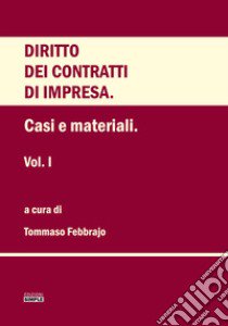 Diritto dei contratti d'impresa. Vol. 1: Casi e materiali libro di Febbrajo T. (cur.)