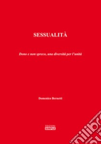 Sessualità. Dono e non spreco, una diversità per l'unità libro di Bernetti Domenico