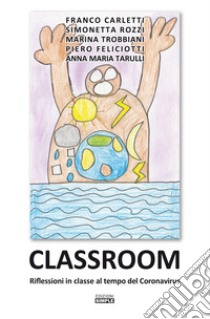 Classroom. Riflessioni al tempo del Coronavirus libro di Carletti Franco; Trobbiani Marina; Rozzi Simonetta