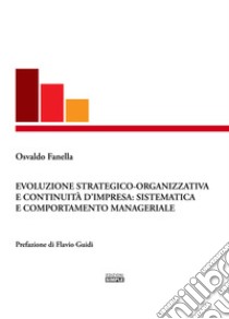Evoluzione strategico-organizzativa e continuità d'impresa: sistematica e comportamento manageriale libro di Fanella Osvaldo