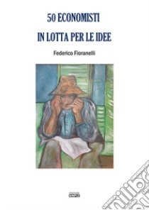 50 economisti in lotta per le idee libro di Fioranelli Federico