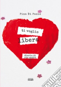 Ti voglio libera. Diario di una madre libro di Di Paolo Pina