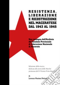 Resistenza, Liberazione e ricostruzione nel Maceratese dal 1943 al 1945 libro di Montesi Pettinelli Lorenzo