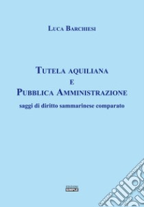 Tutela aquiliana e pubblica amministrazione. Saggi di diritto sammarinese comparato libro di Barchiesi Luca