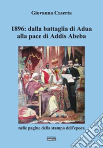 1896: dalla battaglia di Adua alla pace di Addis Abeba nelle pagine della stampa dell'epoca libro di Caserta Giovanna