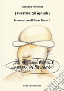 (Svestire gli ignudi) le avventure di Franz Mensch libro di Pavanello Giancarlo