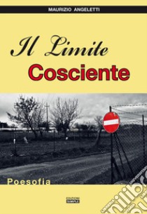 Il limite cosciente. Poesofia libro di Angeletti Maurizio