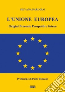 L'Unione Europea. Origini, presente, prospettive future libro di Paruolo Silvana