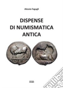 Dispense di numismatica antica libro di Fagugli Alessio