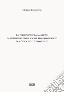 La perdizione e la salvezza: la tentazione diabolica nel romanzo europeo tra Ottocento e Novecento libro di Pannunzio Giorgio