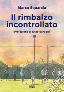 Il rimbalzo incontrollato libro di Squarcia Marco