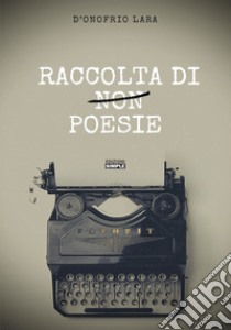 Raccolta di non poesie libro di D'Onofrio Lara