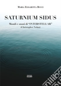 Saturnium Sidus. Mondi e suoni di «Interstellar» (Christopher Nolan) libro di Bucci Maria Elisabetta