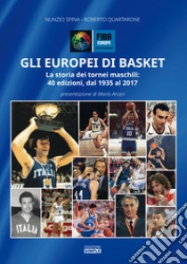 Gli europei di basket. La storia dei tornei maschili: 40 edizioni, dal 1935 al 2017 libro di Spina Nunzio; Quartarone Roberto