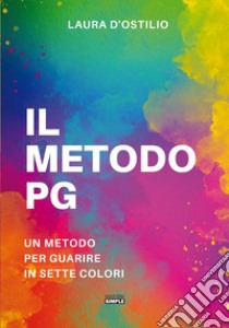 Il metodo PG. Un metodo per guarire in sette colori libro di D'Ostilio Laura