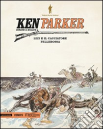 Lily e il cacciatore-Pellerossa. Ken Parker. Vol. 13 libro di Berardi Giancarlo; Milazzo Ivo