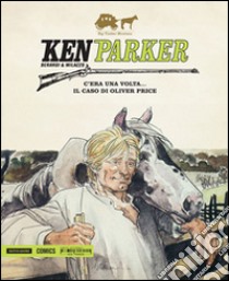 C'era una volta... Il caso di Oliver Price. Ken Parker. Vol. 14 libro di Berardi Giancarlo; Milazzo Ivo