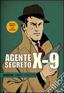 Agente segreto X-9. Vol. 1: Gennaio 1934-Novembre 1935 libro di Hammett Dashiell; Raymond Alex