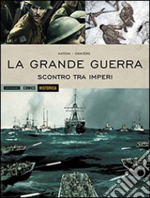 La grande guerra. Scontro tra imperi libro di Antoni Stéphane; Ormière Olivier