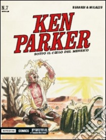 Sotto il cielo del Messico. Ken Parker classic. Vol. 7 libro di Berardi Giancarlo; Milazzo Ivo