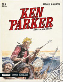 Caccia sul mare. Ken Parker classic. Vol. 9 libro di Berardi Giancarlo; Milazzo Ivo