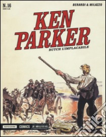 Butch, l'implacabile. Ken Parker classic. Vol. 16 libro di Berardi Giancarlo; Milazzo Ivo