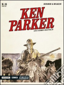 Un uomo inutile. Ken Parker classic. Vol. 19 libro di Berardi Giancarlo; Milazzo Ivo