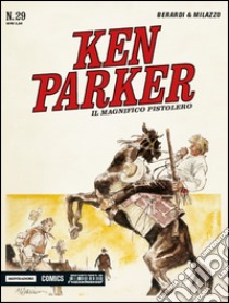 Il magnifico pistolero. Ken Parker classic. Vol. 29 libro di Berardi Giancarlo; Milazzo Ivo