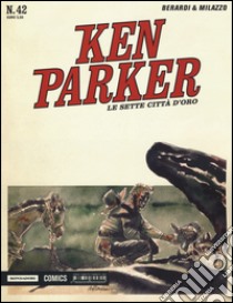 Le sette città d'oro. Ken Parker classic. Vol. 42 libro di Berardi Giancarlo; Milazzo Ivo