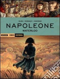 Napoleone. Waterloo libro di Falba Bruno; Regnault Christophe; Geminiani Maurizio